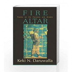 Fire Altar: Poems on the Persians and the Greeks by Daruwalla, Keki N Book-9789351160793