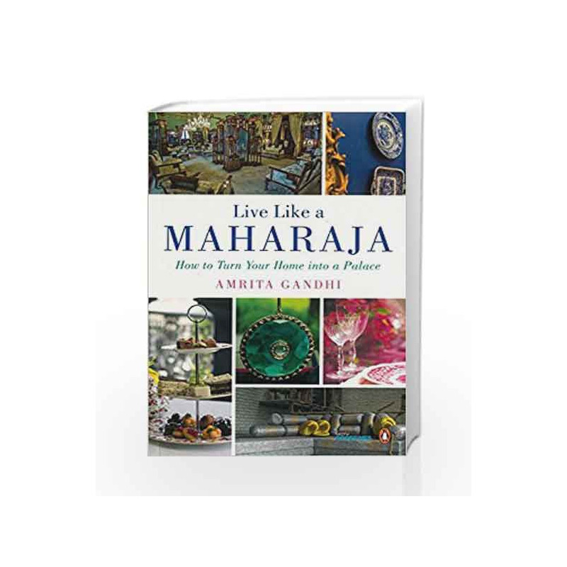 Live like a Maharaja: How to Turn Your Home into a Palace by Amrita Gandhi Book-9780143422679
