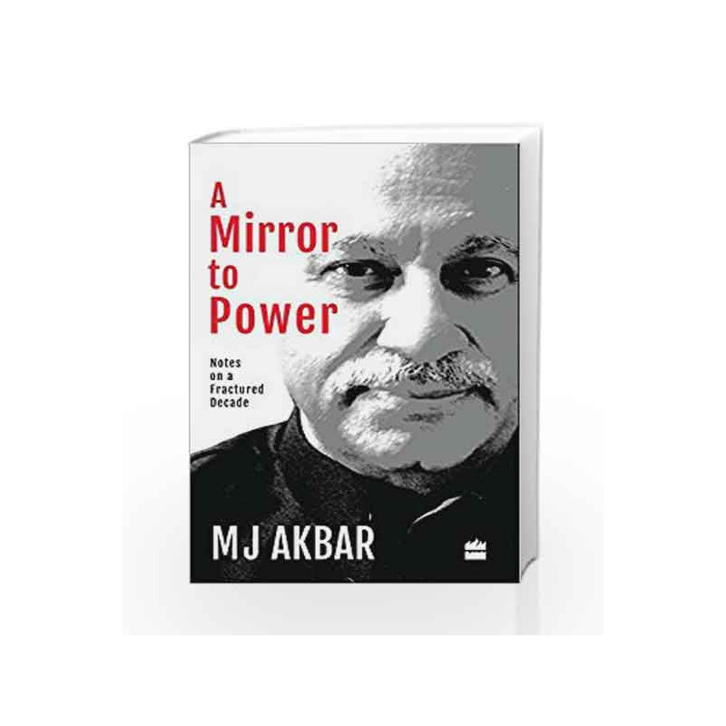 A Mirror to Power: Notes on a Fractured Decade: The Politics of a Fractured Decade by M J Akbar Book-9789350296837