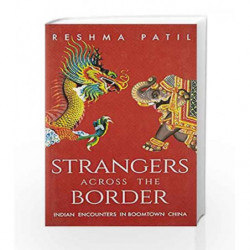 Strangers across the Border: Indian Encounters in Boomtown China by Patil Reshma Book-9789351361701