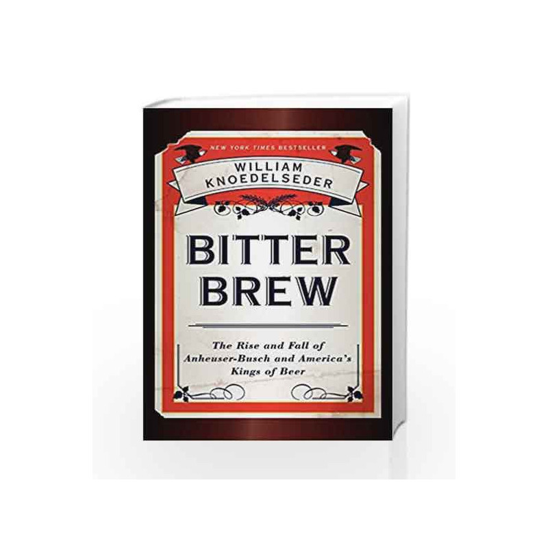 Bitter Bre: The Rise and Fall of Anheuser - Busch and America's Kings of Beer by William Knoedelseder Book-9780062009272