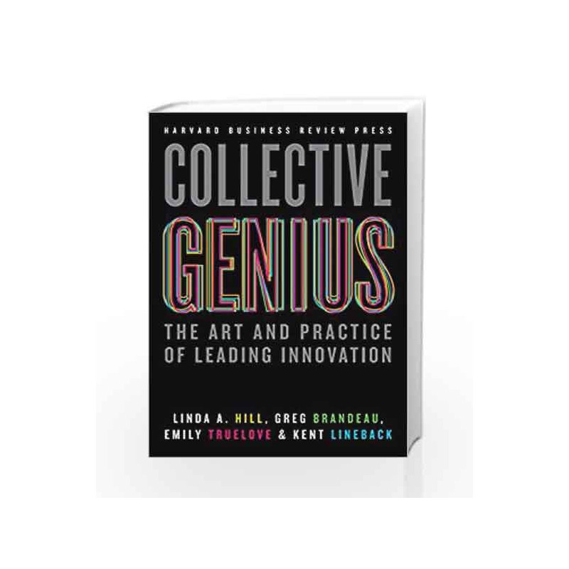 Collective Genius: The Art and Practice of Leading Innovation by Linda A. Hill,Greg Brandeau,Emily Truelove Book-9781422130025