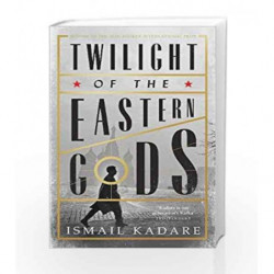 Twilight of the Eastern Gods by Ismail Kadare Book-9780857860101