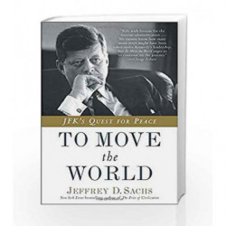 To Move the World: JFK's Quest for Peace by Jeffrey D. Sachs Book-9780812985122