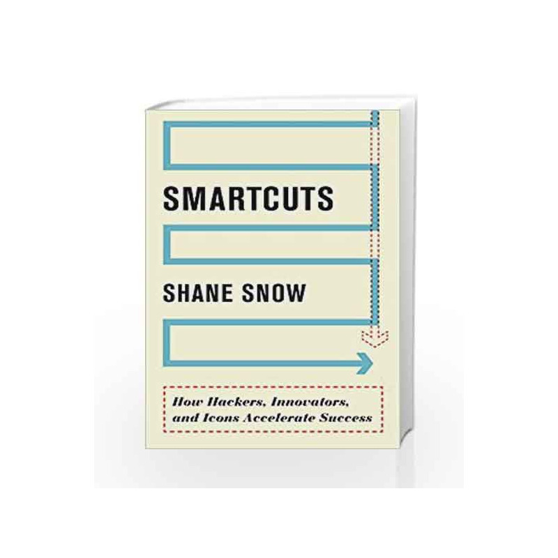 Smartcuts: How Hackers, Innovators and Icons Accelerate Success by Shane Snow Book-9780062371416