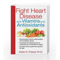 Fight Heart Disease with Vitamins and Antioxidants by KEDAR N. PRASAD Book-9781620552964
