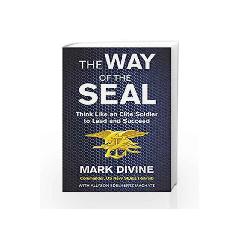The Way of the Seal: Think Like An Elite Warrior to Lead and Succeed by Mark Divine Book-9788183225724