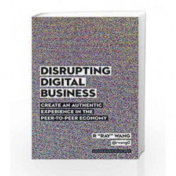 Disrupting Digital Business: Create an Authentic Experience in the Peer-to-Peer Economy by Wang R Ray Book-9781422142011