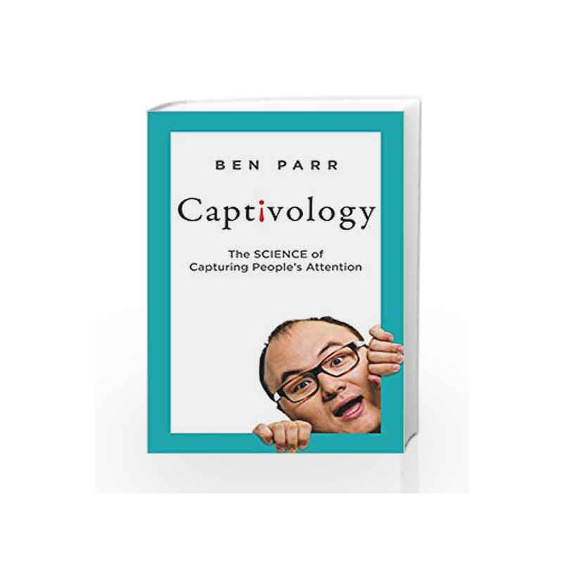 Captivology: The Science of Capturing people's attention by Ben Parr Book-9780062399977