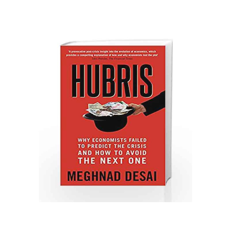 Hubris: Why Economists Failed to Predict the Crisis and How to Avoid theNext One by Meghnad Desai Book-9789351774037
