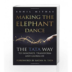 Making the Elephant Dance: The Tata Way to Innovate, Transform and Globalize by Sunil Mithas Book-9780670088287