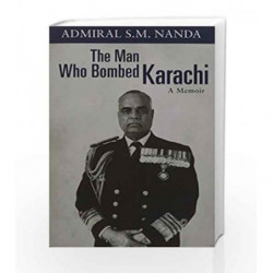 The Man Who Bombed Karachi: A Memoir by Admiral SM Nanda Book-9788172235628