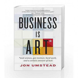 Business Is ART: and science, gut instinct, hard work, and a certain amount of luck by Umstead, Jon Book-9781927958445