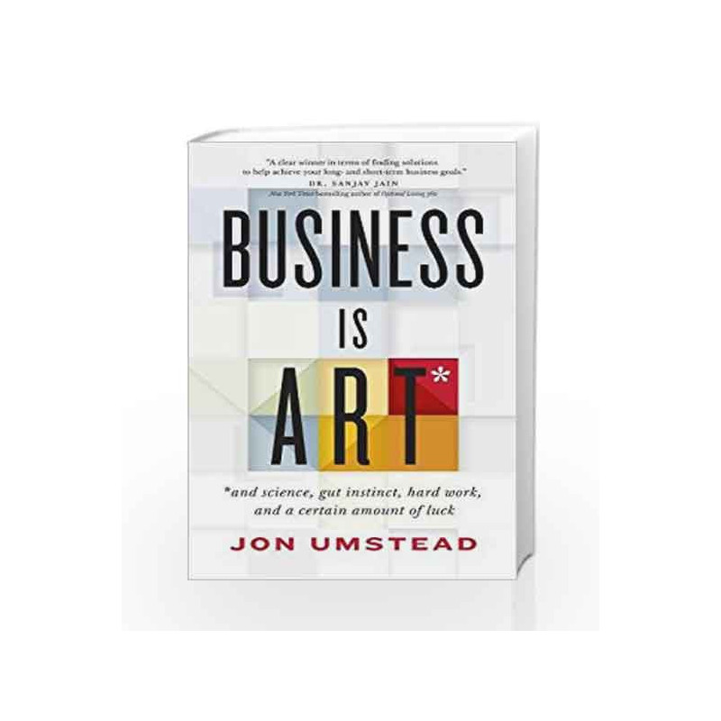 Business Is ART: and science, gut instinct, hard work, and a certain amount of luck by Umstead, Jon Book-9781927958445