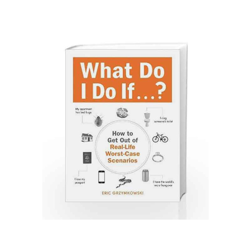 What Do I Do If...?: How to Get Out of Real-Life Worst-Case Scenarios by Grzymkowski Eric Book-9781440587351