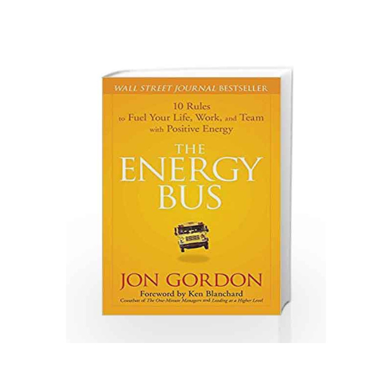 The Energy Bus: 10 Rules to Fuel Your Life, Work, and Team with Positive Energy by Jon Gordon Book-9788126558414