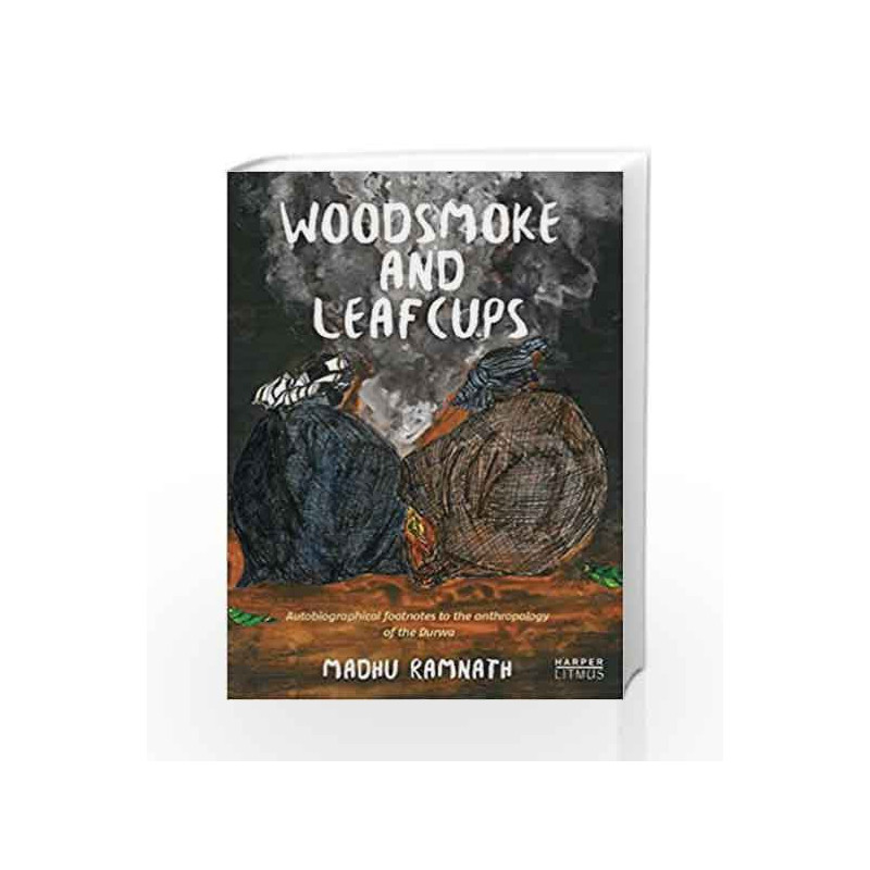 Woodsmoke and Leafcups: Autobiographical Footnotes to the Anthropology of the Durwa People by Madhu Ramnath Book-9789351773184