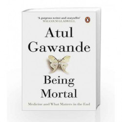 Being Mortal: Medicine and What Matters in the End by Atul Gawande Book-9780143425571