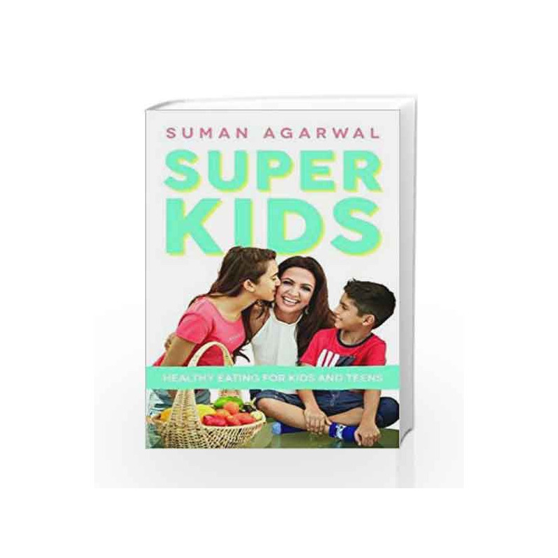 Super Kids: Healthy Eating for Kids and Teens by Suman Agarwal Book-9788184005929