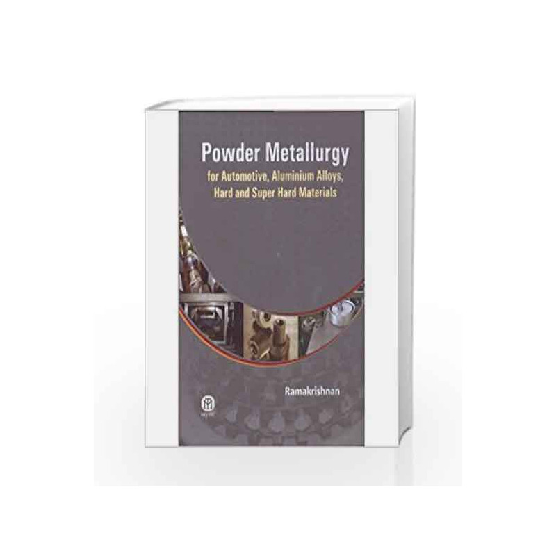 Powder Metallurgy : For Automotive, Aluminium Alloys, Hard And Super Hard Materials by Dr. P.Ramakrishnan Book-9789381714485