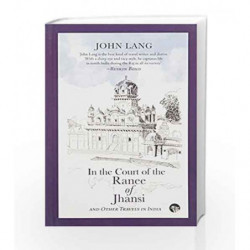 In the Court of the Ranee of Jhansi: Other Travels in India by John Lang Book-9789385288227