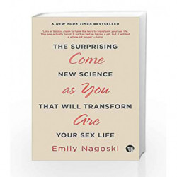 Come As You Are: The Surprising New Science That Will Transform Your Sex Life by Emily Nagoski Book-9789385288739