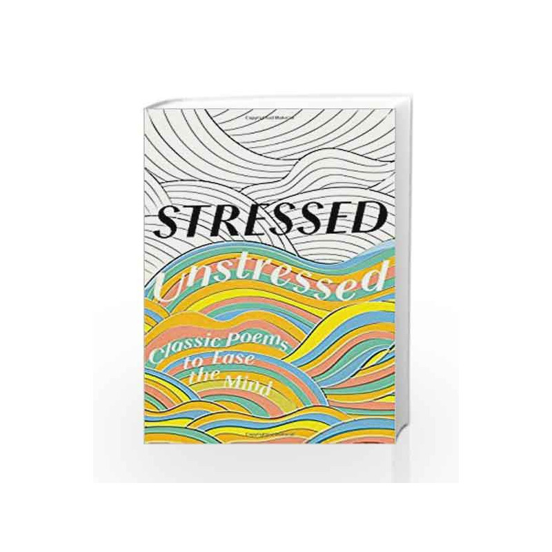 Stressed, Unstressed: Classic Poems to Ease the Mind by Sophie Ratcliffe Book-9780008164508