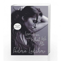 Love, Loss, and What We Ate : A Memoir by Padma Lakshmi Book-9780062202611