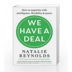 We Have a Deal: How to Negotiate with Intelligence, Flexibility and Power by Natalie Reynolds Book-9781785780325