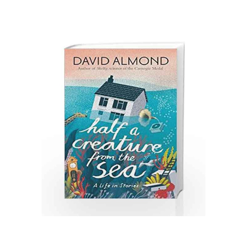 Half a Creature from the Sea: A Life in Stories by David Almond Book-9781406365597