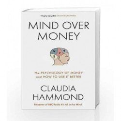 Mind Over Money: The Psychology of Money and How To Use It Better by Claudia Hammond Book-9781782112051