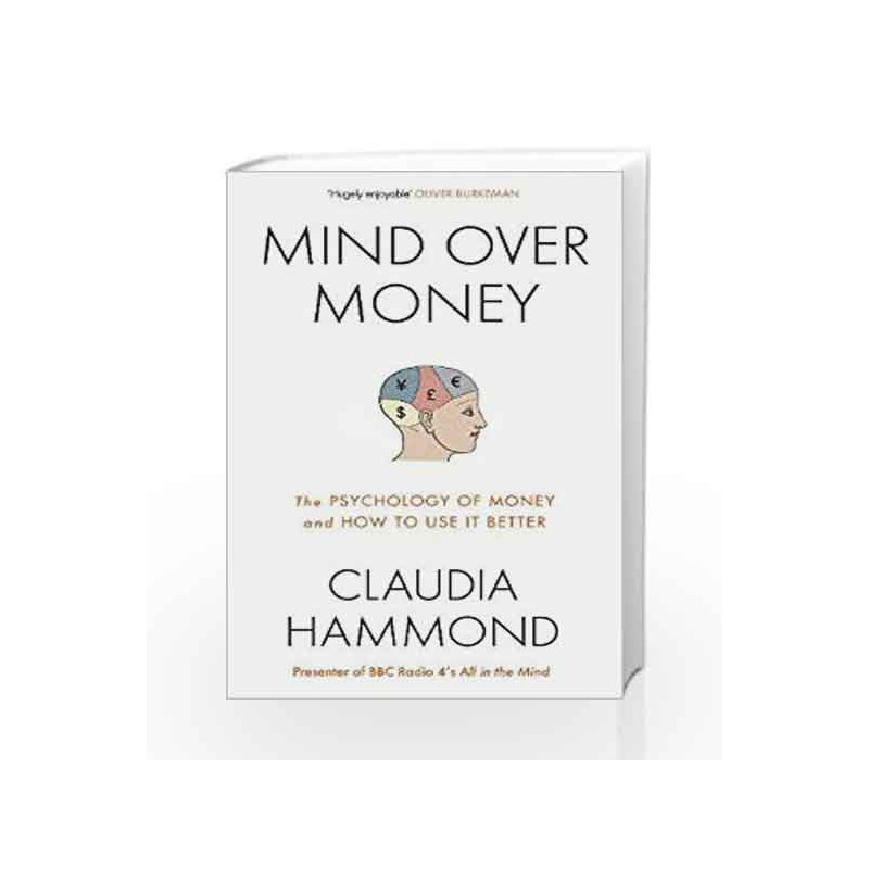 Mind Over Money: The Psychology of Money and How To Use It Better by Claudia Hammond Book-9781782112051