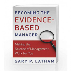 Becoming the Evidence-Based Manager: How to Put the Science of Management to Work for You by Gary P. Latham Book-9780891063988