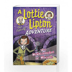 The Catacombs of Chaos A Lottie Lipton Adventure (The Lottie Lipton Adventures) by Metcalf, Dan Book-9781472927552
