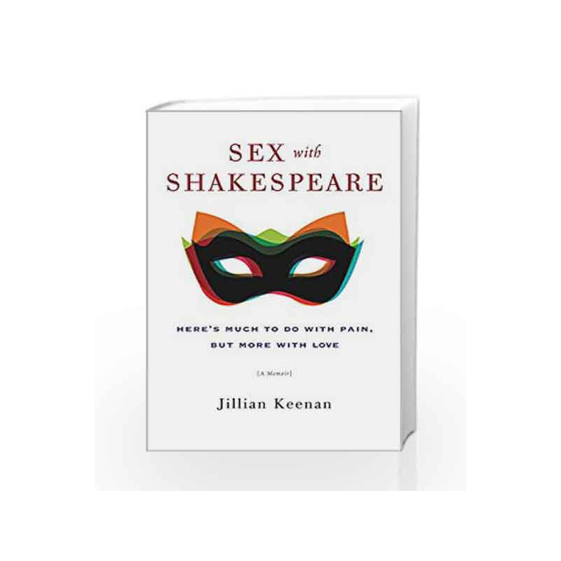 Sex with Shakespeare: Here's Much to Do with Pain, but More with Love by Jillian Keenan Book-9780062378712