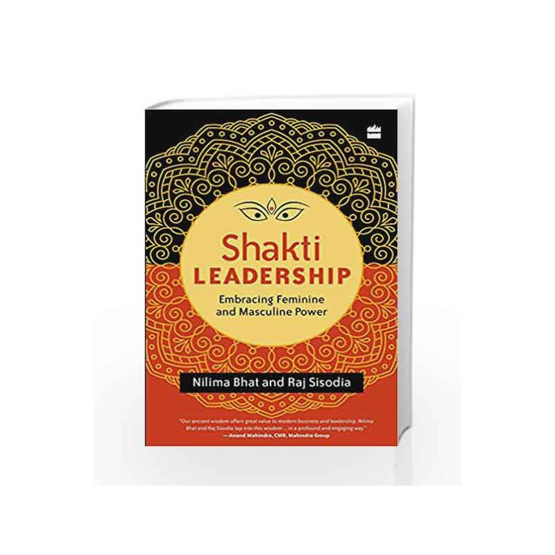 Shakti Leadership: Embracing Feminine and Masculine Power by Bhat Nilima and  Sisodia Raj Book-9789350297797
