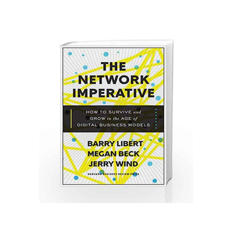 The Network Imperative: How to Survive and Grow in the Age of Digital Business Models by Libert, Barry Book-9781633692053