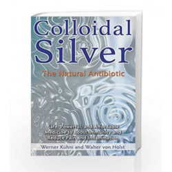 Colloidal Silver: The Natural Antibiotic by WERNER KUHNI Book-9781620555002