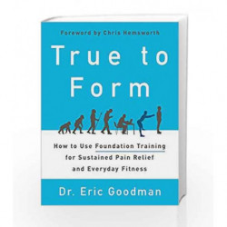 True to Form: How to Use Foundation Training for Sustained Pain Relief and Everyday Fitness by Eric Goodman Book-9780062315311