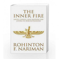 The Inner Fire: Faith, Choice, and Modern-Day Living in Zoroastrianism by Nariman,Rohinton Fali Book-9789385827235