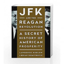 JFK and the Reagan Revolution: A Secret History of American Prosperity by KUDLOW, LAWRENCE Book-9781595231147