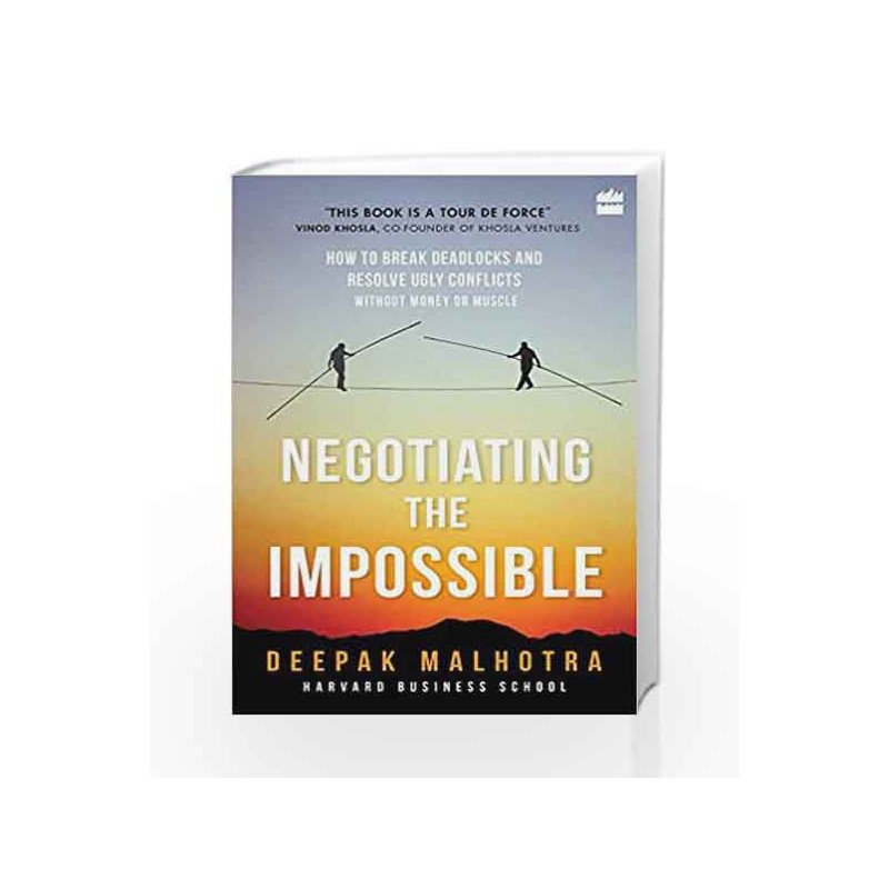 Negotiating the Impossible: How to Break Deadlocks and Resolve Ugly Conflicts by Deepak Malhotra Book-9789352640171
