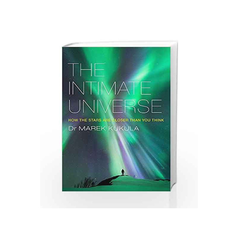 The Intimate Universe: How the stars are closer than you think by Kukula, Marek Book-9781784291174