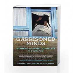 Garrisoned Minds: Women and Armed Conflict in South Asia by Laxmi Murthy and Mitu Varma Book-9789386050434