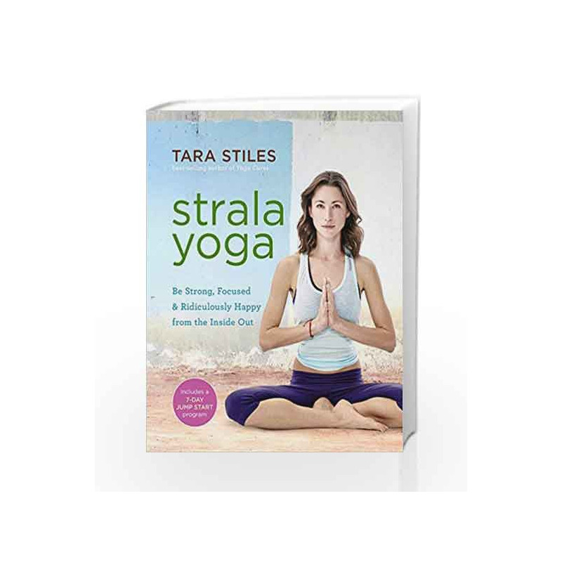 Strala Yoga: Be Strong, Focused & Ridiculously Happy from the Inside Out by Tara Stiles Book-9781401948122