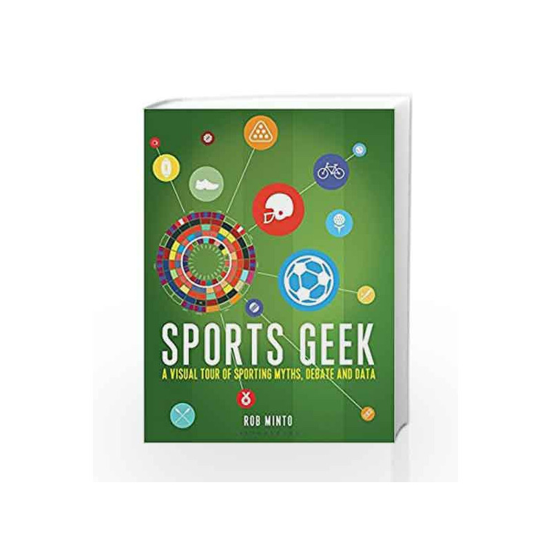 Sports Geek: A visual tour of sporting myths, debate and data by Rob Minto Book-9781472927491