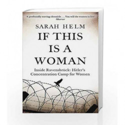 If this is a Woman - Inside Ravensbruck: Hitler                  s Concentration Camp for Women by Sarah Helm Book-9780349120034