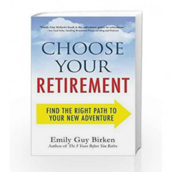 Choose Your Retirement: Find the Right Path to Your New Adventure by Guy Birken ,Emily Book-9781440586552
