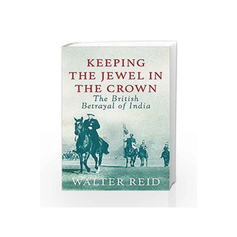 Keeping the Jewel in the Crown: The British Betrayal of India by Walter Reid Book-9780670089468