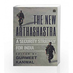 The New Arthashastra: A Security Strategy for India by Gurmeet Kanwal Book-9789351777519